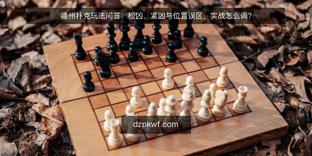 德州扑克玩法问答:松凶、紧凶与位置误区,实战怎么调? — 玩家常问的德州扑克玩法问题有哪些? 配图